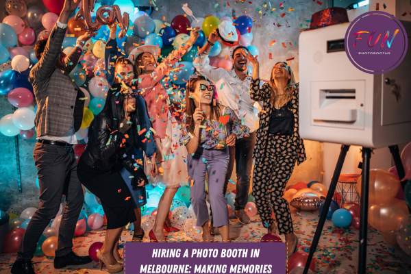 Hiring a Photo Booth in Melbourne: Making Memories Unforgettable
