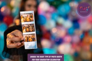 Choose the Right Type of Photo Booth for Your Graduation Celebration